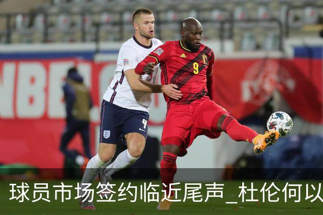 球员市场签约临近尾声 杜伦何以成为夏窗头号剩男？